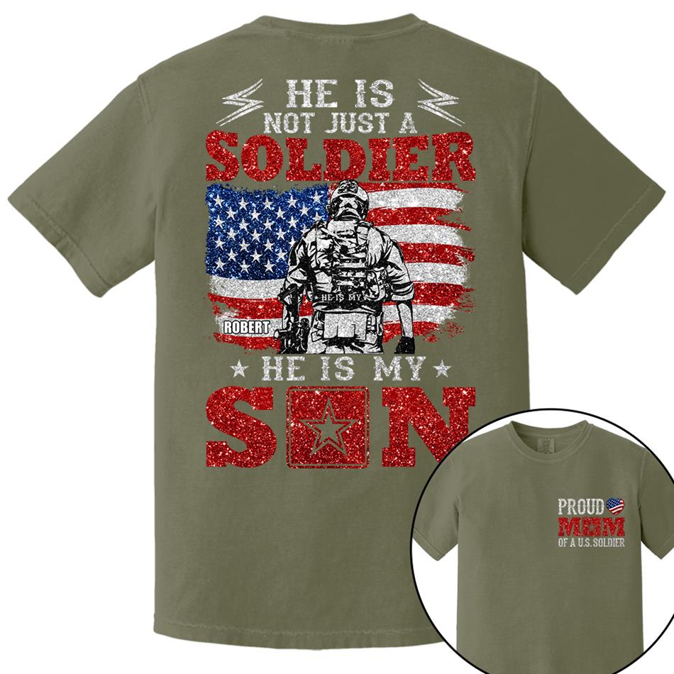 He Is Not Just A Soldier He Is My Son Proud Mom Dad Of A US Soldier Custom Shirt For Proud Military Family Members H2511 Trna