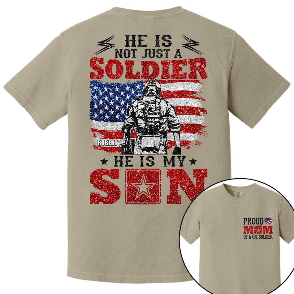 He Is Not Just A Soldier He Is My Son Proud Mom Dad Of A US Soldier Custom Shirt For Proud Military Family Members H2511 Trna