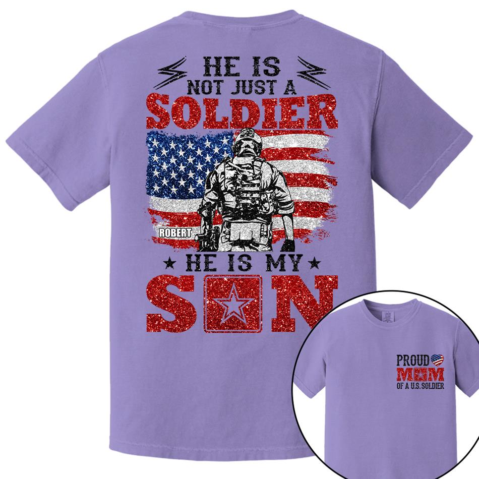 He Is Not Just A Soldier He Is My Son Proud Mom Dad Of A US Soldier Custom Shirt For Proud Military Family Members H2511 Trna