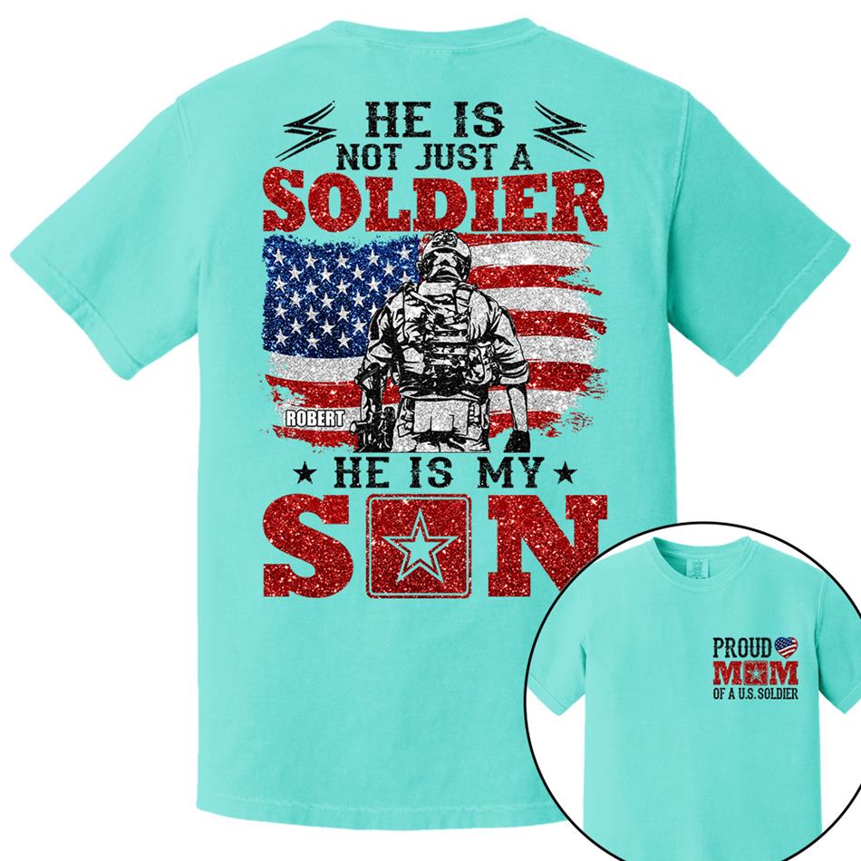 He Is Not Just A Soldier He Is My Son Proud Mom Dad Of A US Soldier Custom Shirt For Proud Military Family Members H2511 Trna