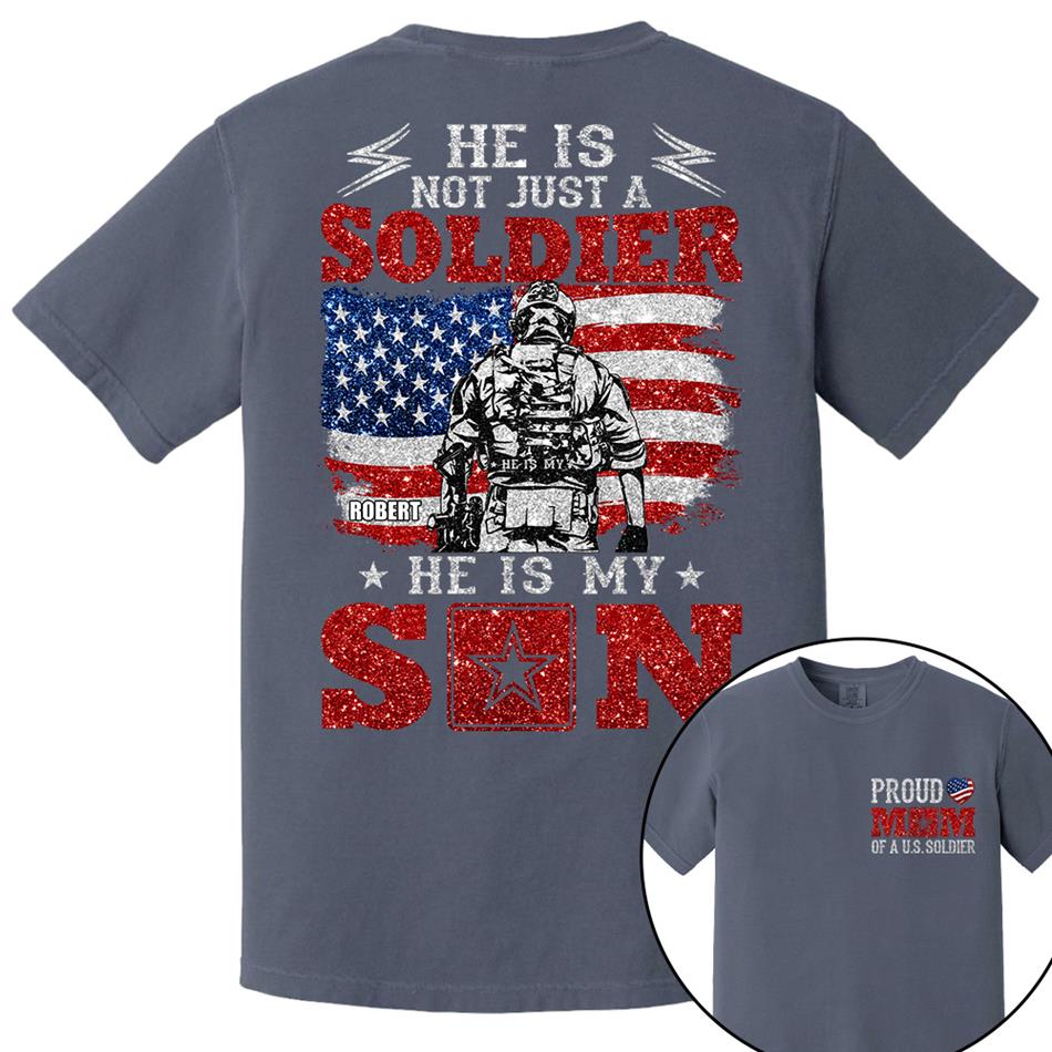 He Is Not Just A Soldier He Is My Son Proud Mom Dad Of A US Soldier Custom Shirt For Proud Military Family Members H2511 Trna