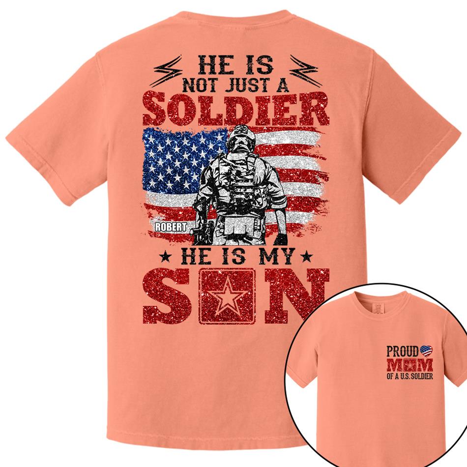 He Is Not Just A Soldier He Is My Son Proud Mom Dad Of A US Soldier Custom Shirt For Proud Military Family Members H2511 Trna