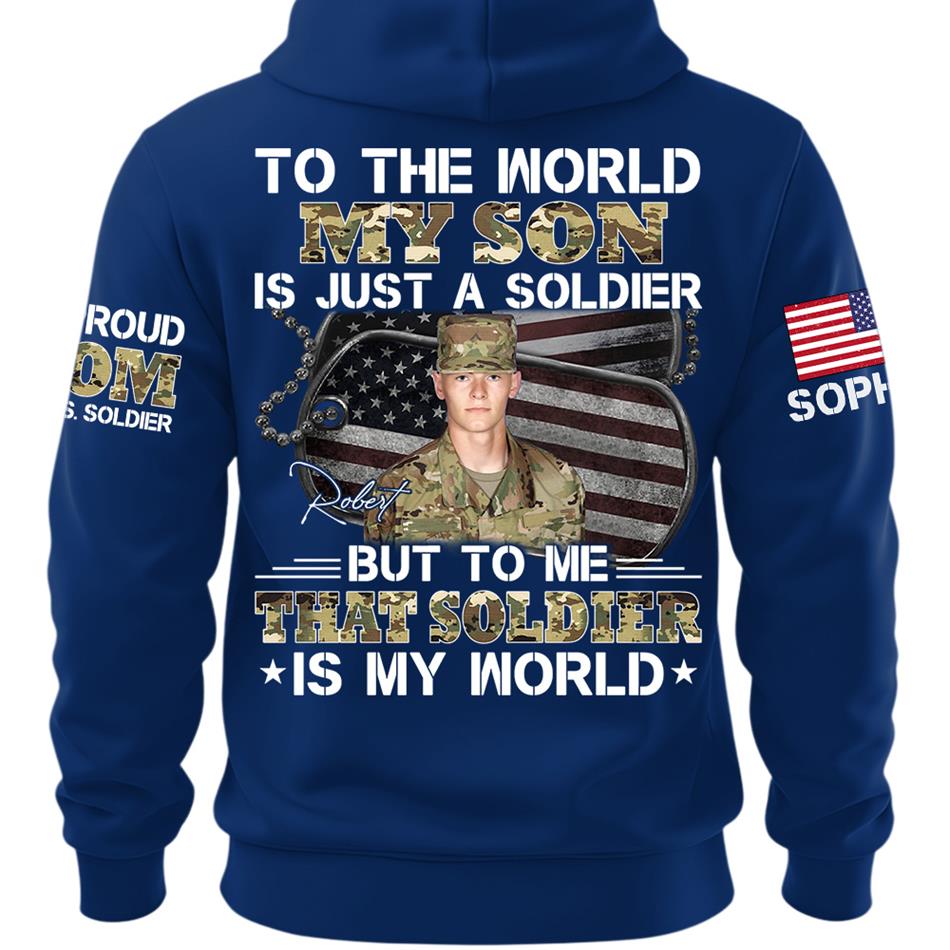 To The World My Son Is Just A Soldier But To Me That Soldier Is My World Custom Photo Shirt For Proud Army Mom Dad Family Shirt H2511 Trna
