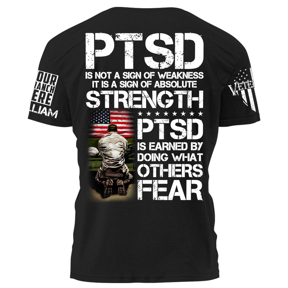 PTSD Is Not A Sign Of Weakness PTSD Is Earned By Doing What Others Fear Personalized Shirt For Veteran Birthday Veterans Day H2511