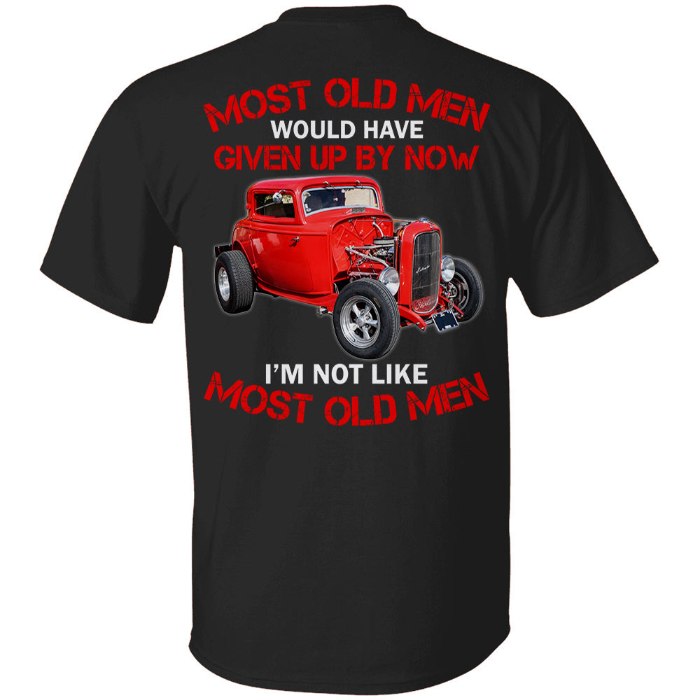 Most Old Men Would Have Given Up By Now I'm Not Like Most Old Men Personalized Photo T-shirt For Hot Rod Lovers H2511