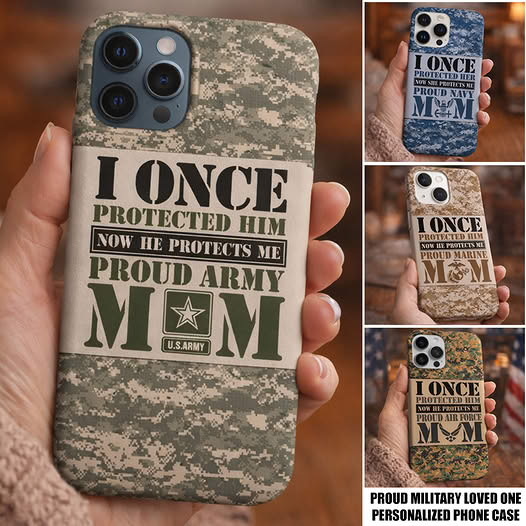 I Once Protected Him Now He Protects Me Proud Army Mom Custom Phone Case Gift For Military Mom Dad Family Members H2511