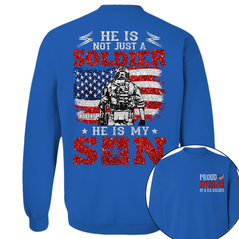 He Is Not Just A Soldier He Is My Son Proud Mom Dad Of A US Soldier Custom Shirt For Proud Military Family Members H2511 Trna