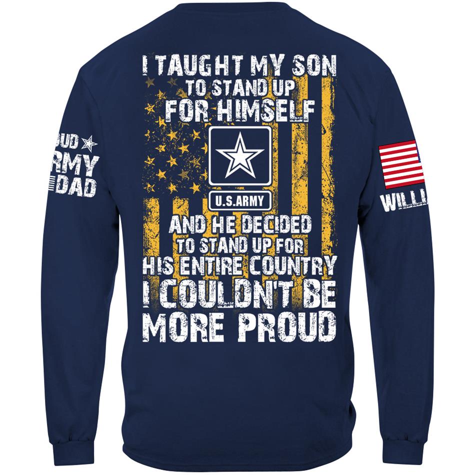 I Taught My Son To Stand Up For Himself And He Decided To Stand Up For His Country Proud Army Dad Mom... Custom Shirt For Military Family Member H2511 Trna