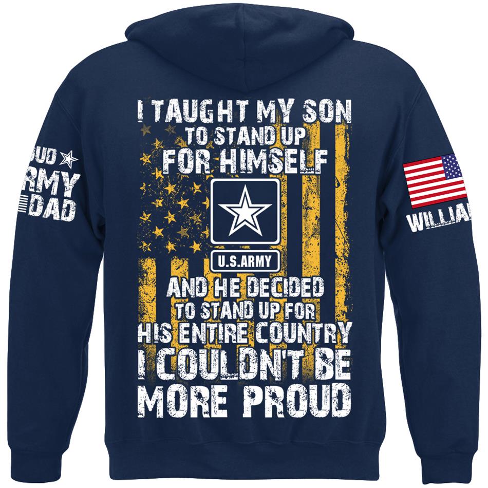 I Taught My Son To Stand Up For Himself And He Decided To Stand Up For His Country Proud Army Dad Mom... Custom Shirt For Military Family Member H2511 Trna