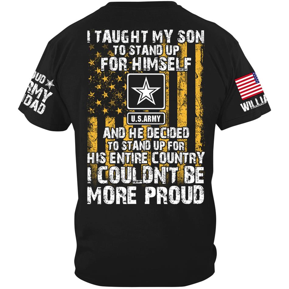 I Taught My Son To Stand Up For Himself And He Decided To Stand Up For His Country Proud Army Dad Mom... Custom Shirt For Military Family Member H2511 Trna