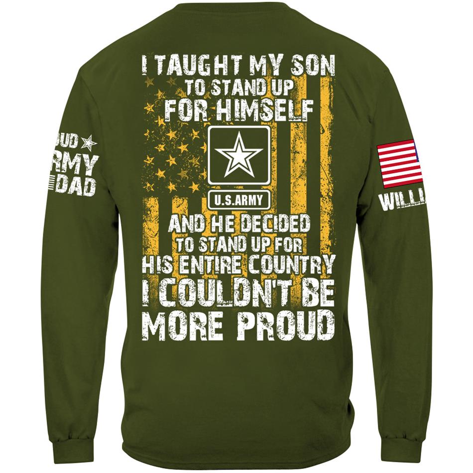 I Taught My Son To Stand Up For Himself And He Decided To Stand Up For His Country Proud Army Dad Mom... Custom Shirt For Military Family Member H2511 Trna