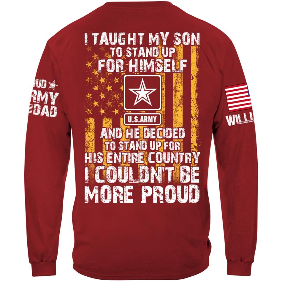 I Taught My Son To Stand Up For Himself And He Decided To Stand Up For His Country Proud Army Dad Mom... Custom Shirt For Military Family Member H2511 Trna