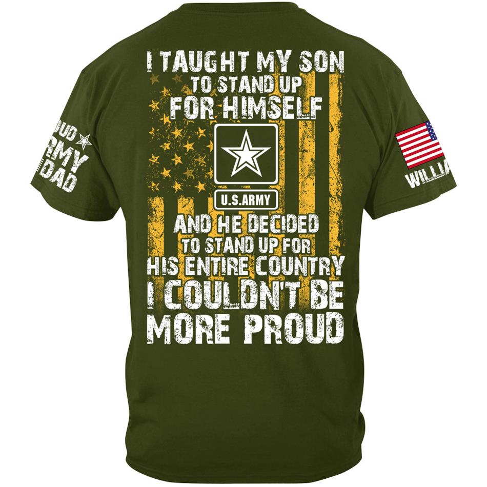 I Taught My Son To Stand Up For Himself And He Decided To Stand Up For His Country Proud Army Dad Mom... Custom Shirt For Military Family Member H2511 Trna