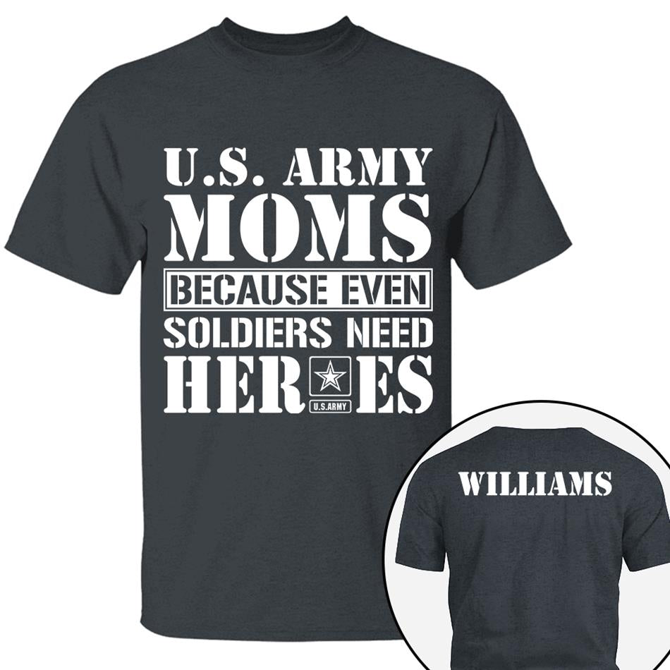 Army Mom Because Even Soldiers Need Heroes Custom Shirt For Proud Military Mom Dad Sister Grandma Shirt Hoodie H2511