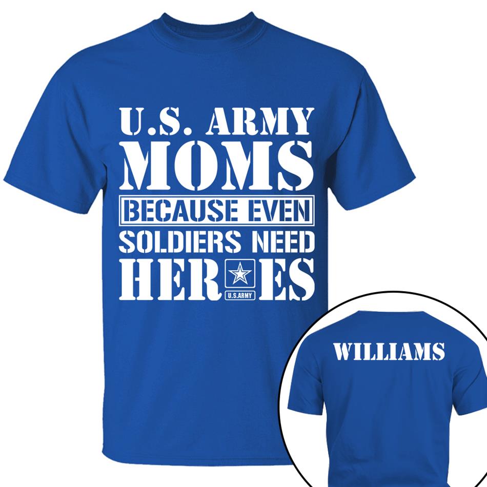 Army Mom Because Even Soldiers Need Heroes Custom Shirt For Proud Military Mom Dad Sister Grandma Shirt Hoodie H2511