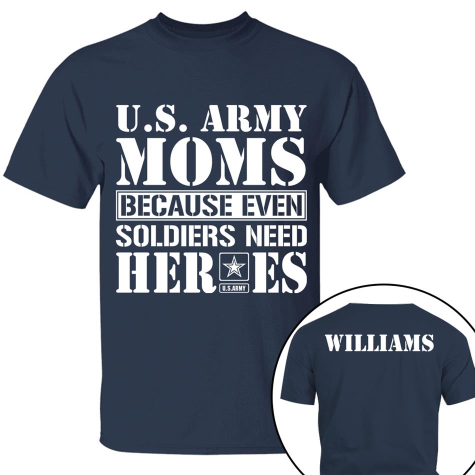 Army Mom Because Even Soldiers Need Heroes Custom Shirt For Proud Military Mom Dad Sister Grandma Shirt Hoodie H2511