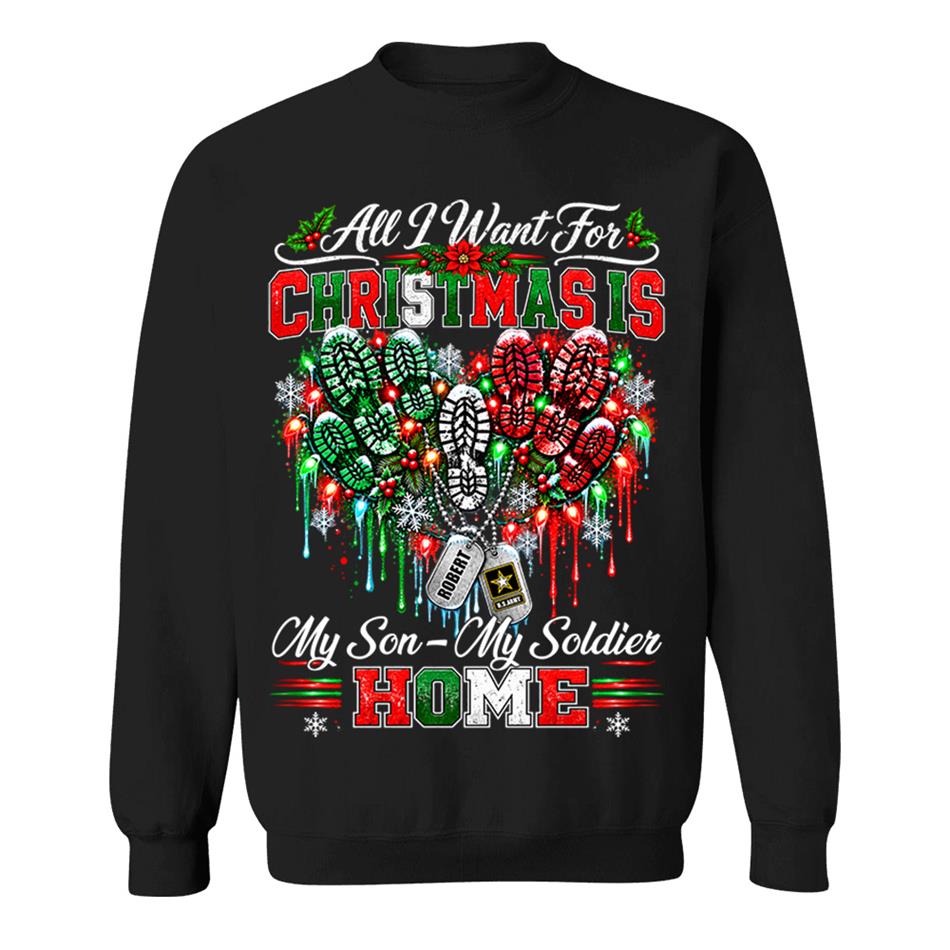 All I Want For Christmas Is My Son - My Soldier Home Custom Shirt For Proud Military Mom Sister Wife Christmas Shirt H2511 Trna KL07