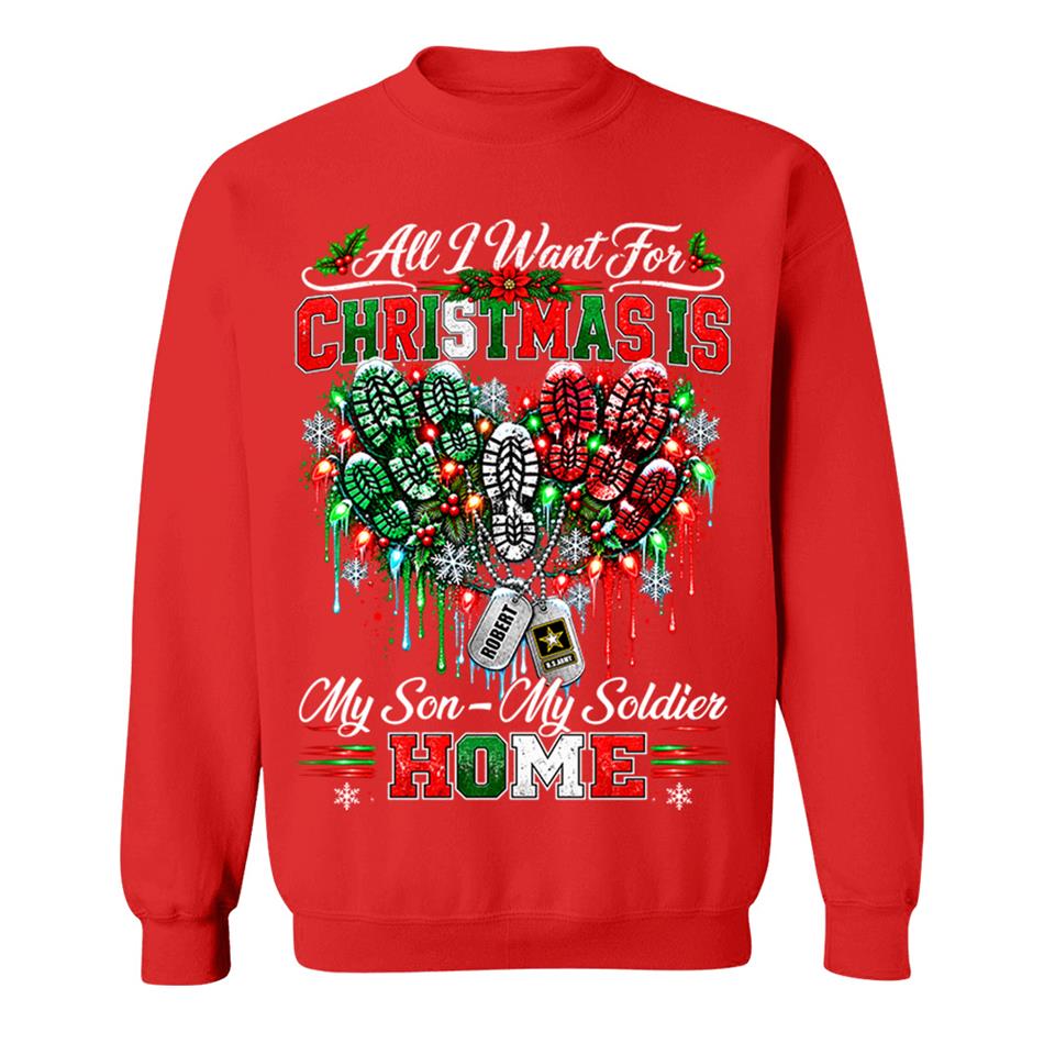 All I Want For Christmas Is My Son - My Soldier Home Custom Shirt For Proud Military Mom Sister Wife Christmas Shirt H2511 Trna KL07