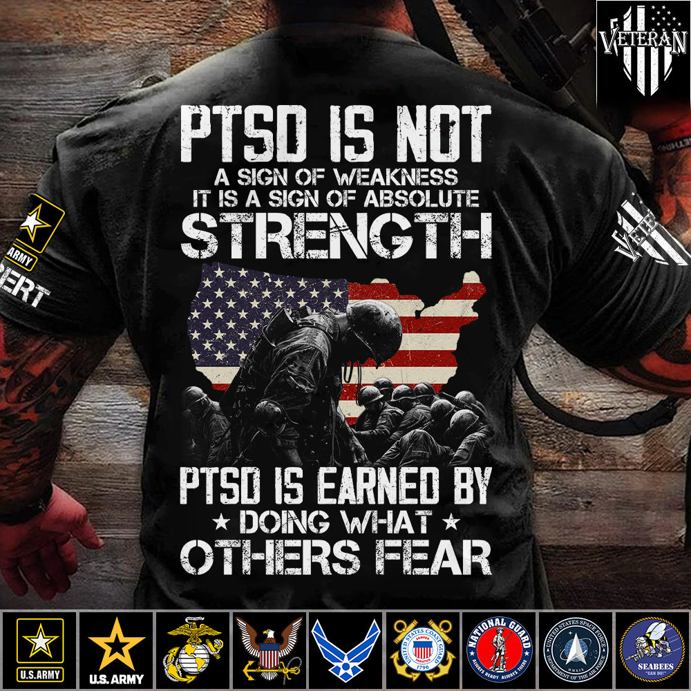 US Veteran PTSD Is Not A Sign Of Weakness PTSD Is Earned By Doing What Others Custom All Military Branch Shirt For Veteran H2511 Trna