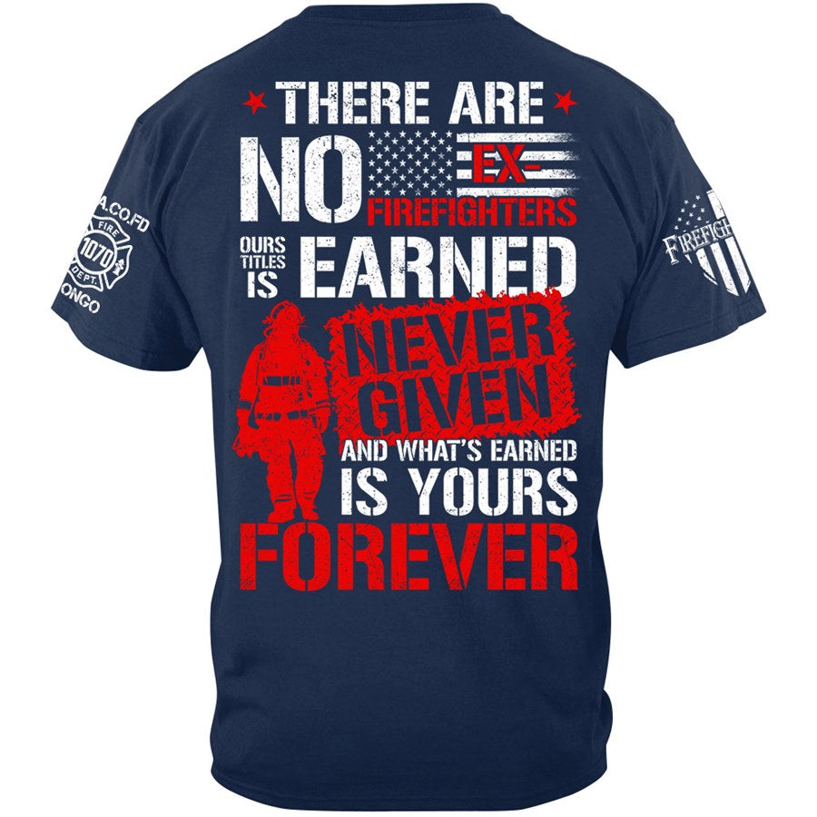 There Are No Ex-Firefighters Our Title Is Earned Custom Shirt Gift For Firefighter H2511 Trna