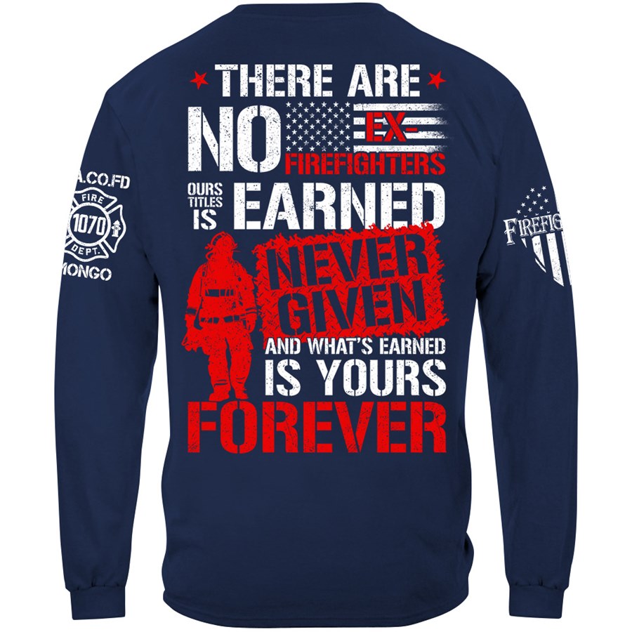 There Are No Ex-Firefighters Our Title Is Earned Custom Shirt Gift For Firefighter H2511 Trna