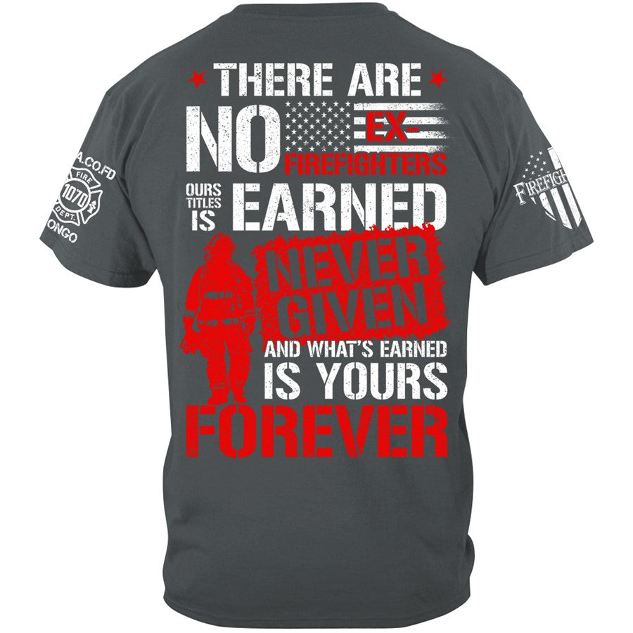 There Are No Ex-Firefighters Our Title Is Earned Custom Shirt Gift For Firefighter H2511 Trna