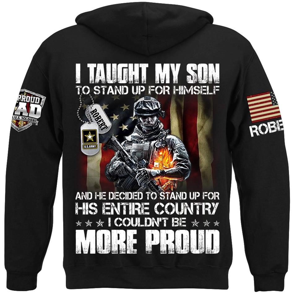 I Taught My Son To Stand Up For Himself And He Dediced To Stand Up For His Entire Country Personalized Shirt For Proud Military Dad Mom Family Member H2511 Trna
