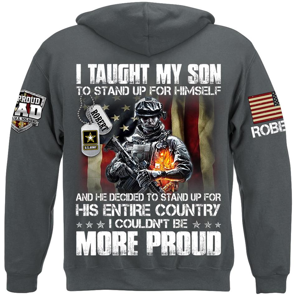 I Taught My Son To Stand Up For Himself And He Dediced To Stand Up For His Entire Country Personalized Shirt For Proud Military Dad Mom Family Member H2511 Trna