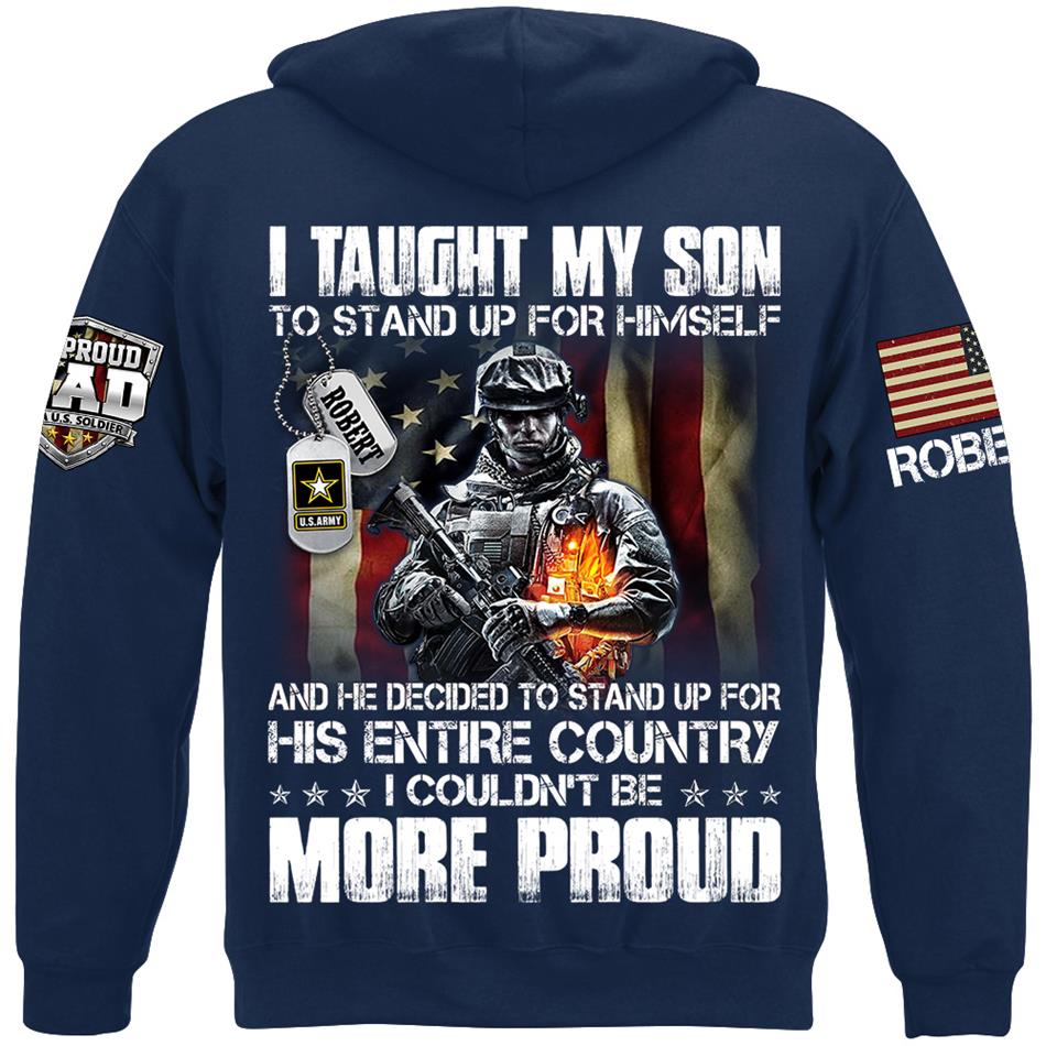 I Taught My Son To Stand Up For Himself And He Dediced To Stand Up For His Entire Country Personalized Shirt For Proud Military Dad Mom Family Member H2511 Trna