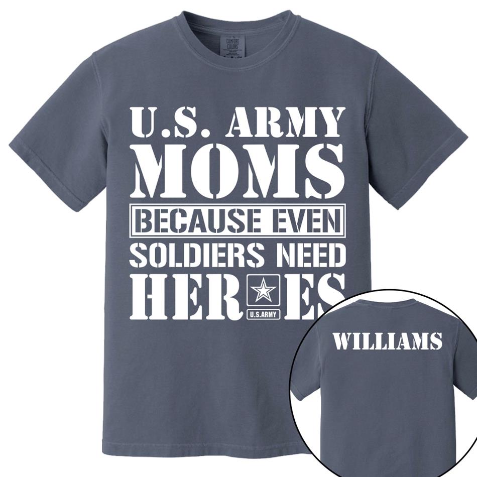 Army Mom Because Even Soldiers Need Heroes Custom Shirt For Proud Military Mom Dad Sister Grandma Shirt Hoodie H2511