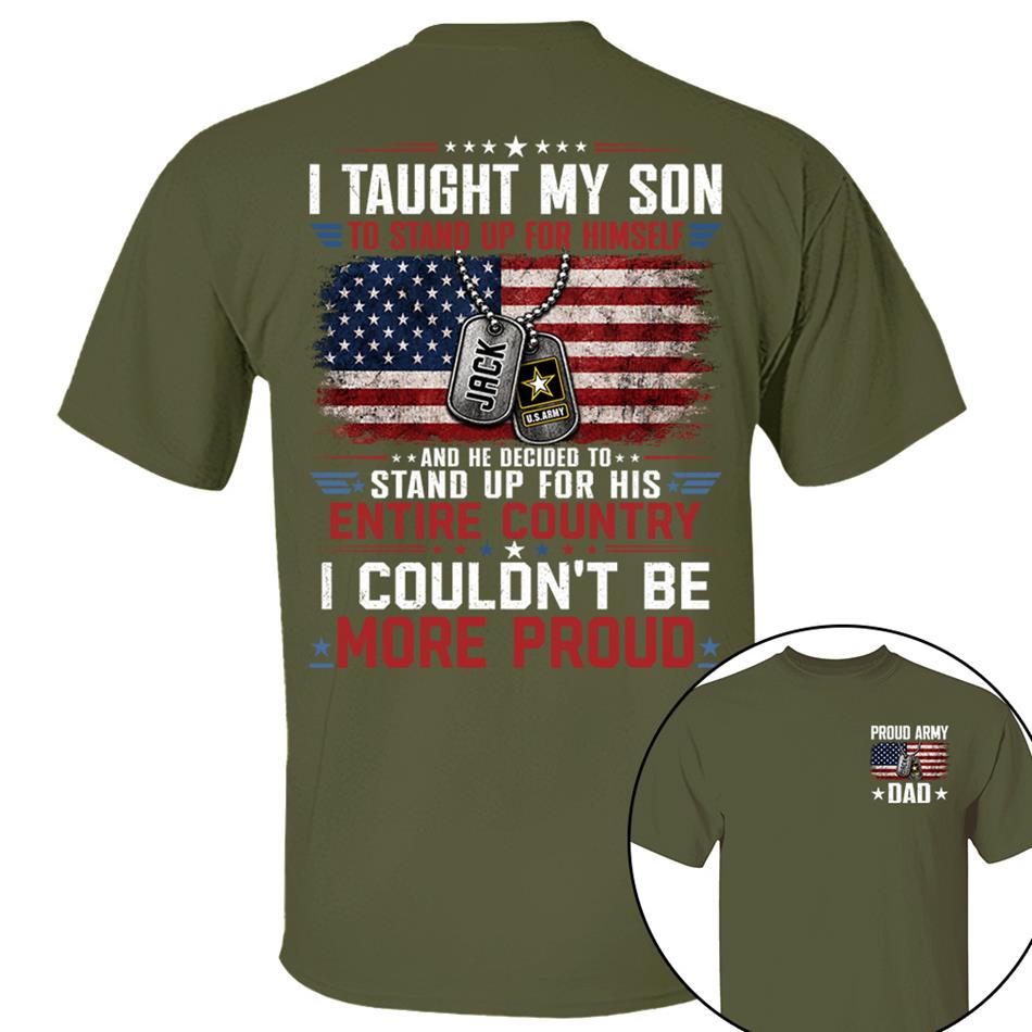 I Taught My Son To Stand Up For Himself And He Decided To Stand Up For His Country I Couldn't Be Mo Proud Custom Shirt For Proud Military Dad Mom Family Member H2511 Trna