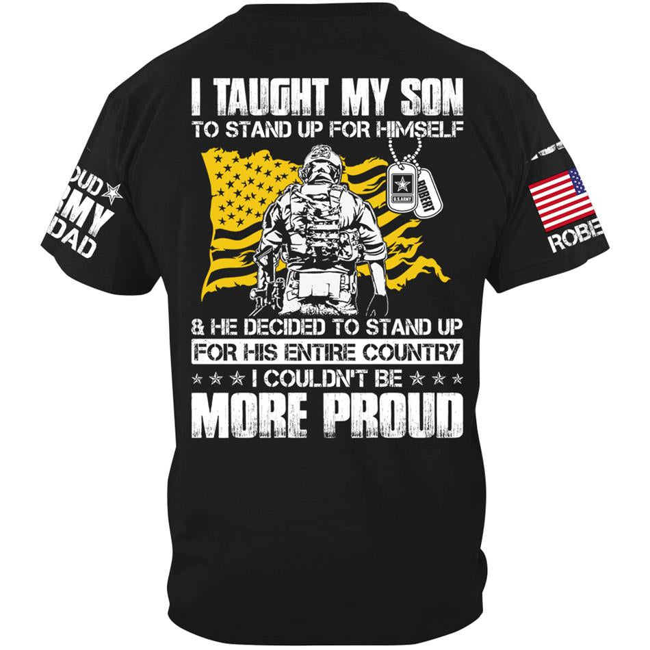 I Taught My Son To Stand Up For Himself And He Decided To Stand Up For His Country... Custom Shirt For Proud Army Dad Mom Military Family Member H2511 Trna