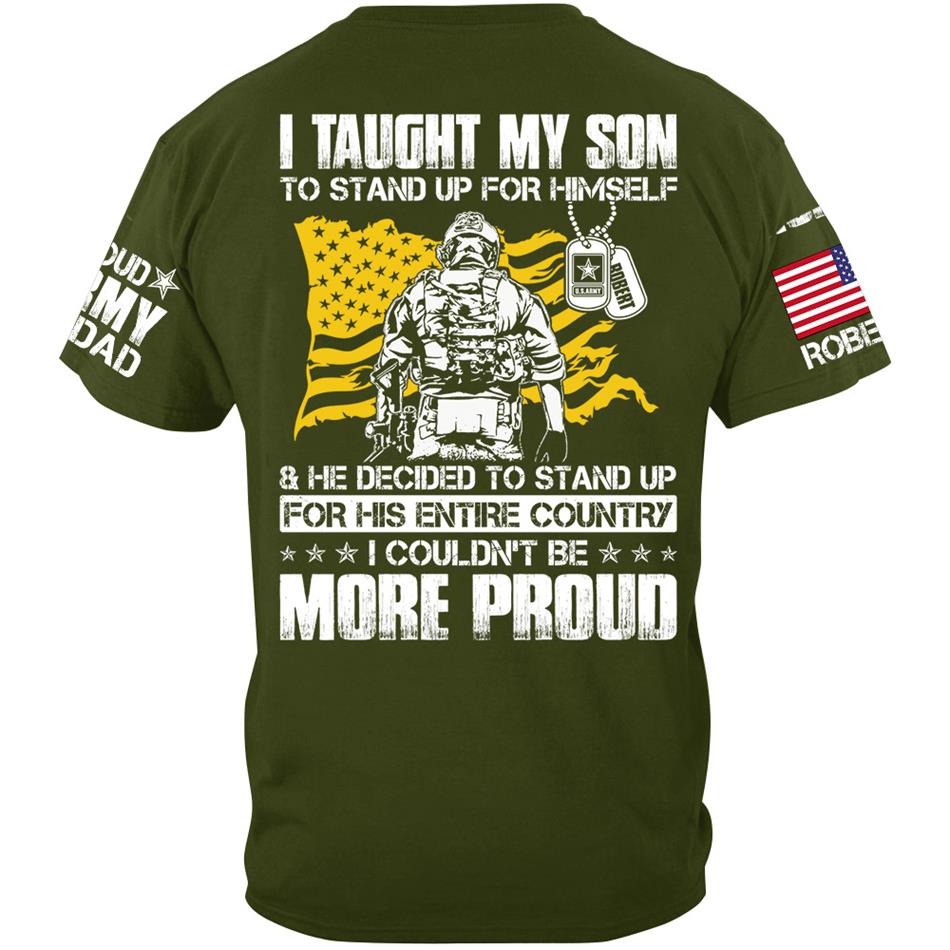 I Taught My Son To Stand Up For Himself And He Decided To Stand Up For His Country... Custom Shirt For Proud Army Dad Mom Military Family Member H2511 Trna