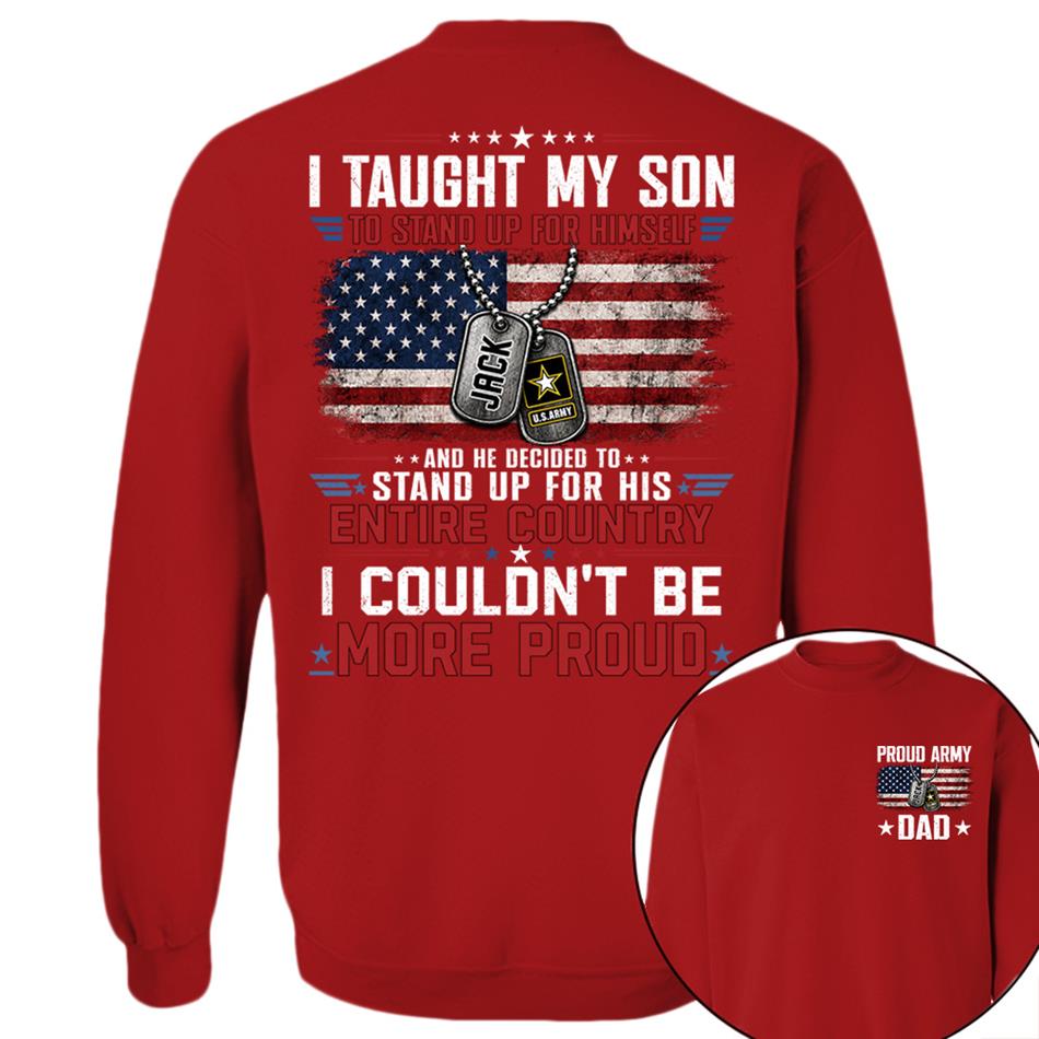 I Taught My Son To Stand Up For Himself And He Decided To Stand Up For His Country I Couldn't Be Mo Proud Custom Shirt For Proud Military Dad Mom Family Member H2511 Trna
