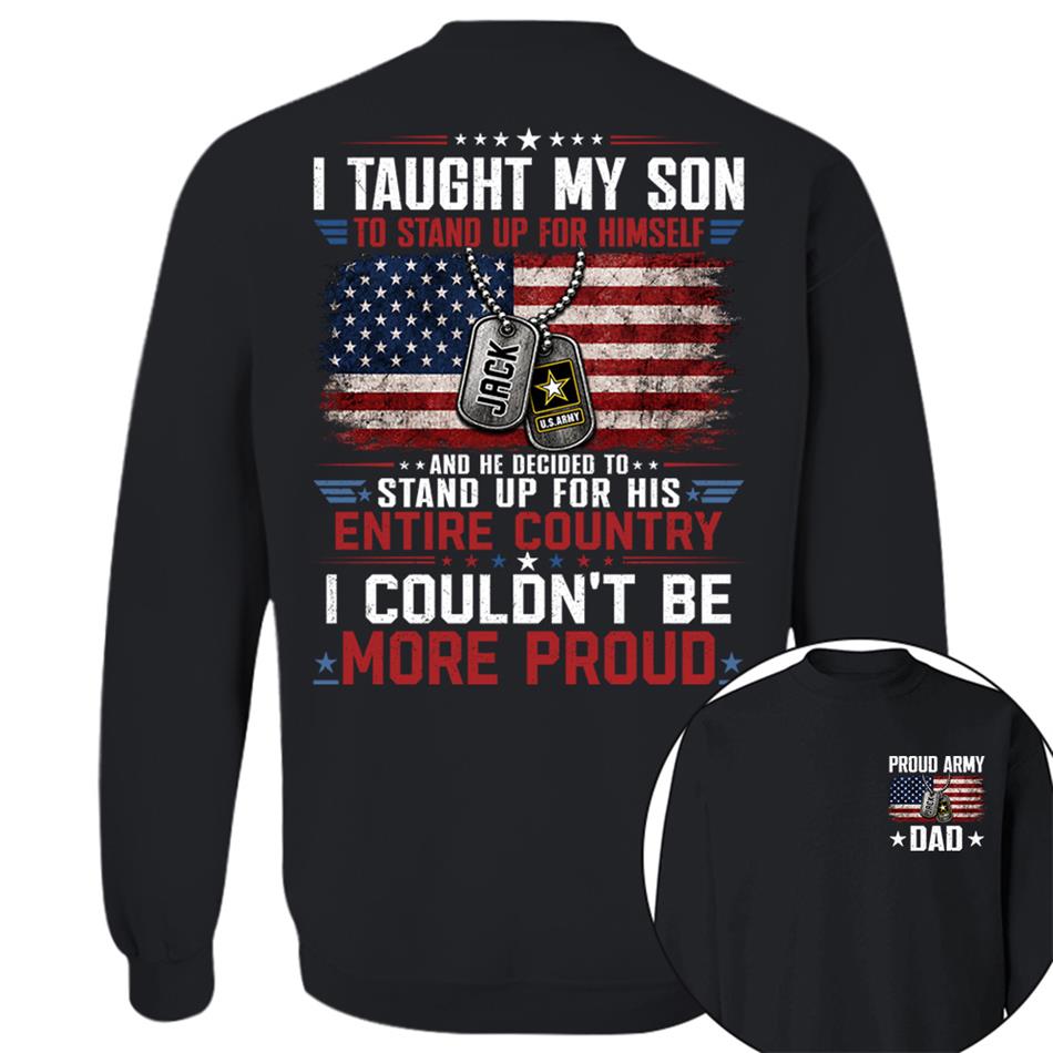 I Taught My Son To Stand Up For Himself And He Decided To Stand Up For His Country I Couldn't Be Mo Proud Custom Shirt For Proud Military Dad Mom Family Member H2511 Trna