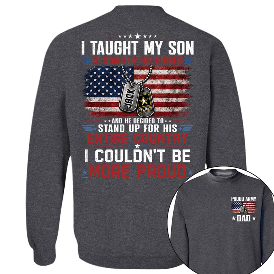 I Taught My Son To Stand Up For Himself And He Decided To Stand Up For His Country I Couldn't Be Mo Proud Custom Shirt For Proud Military Dad Mom Family Member H2511 Trna