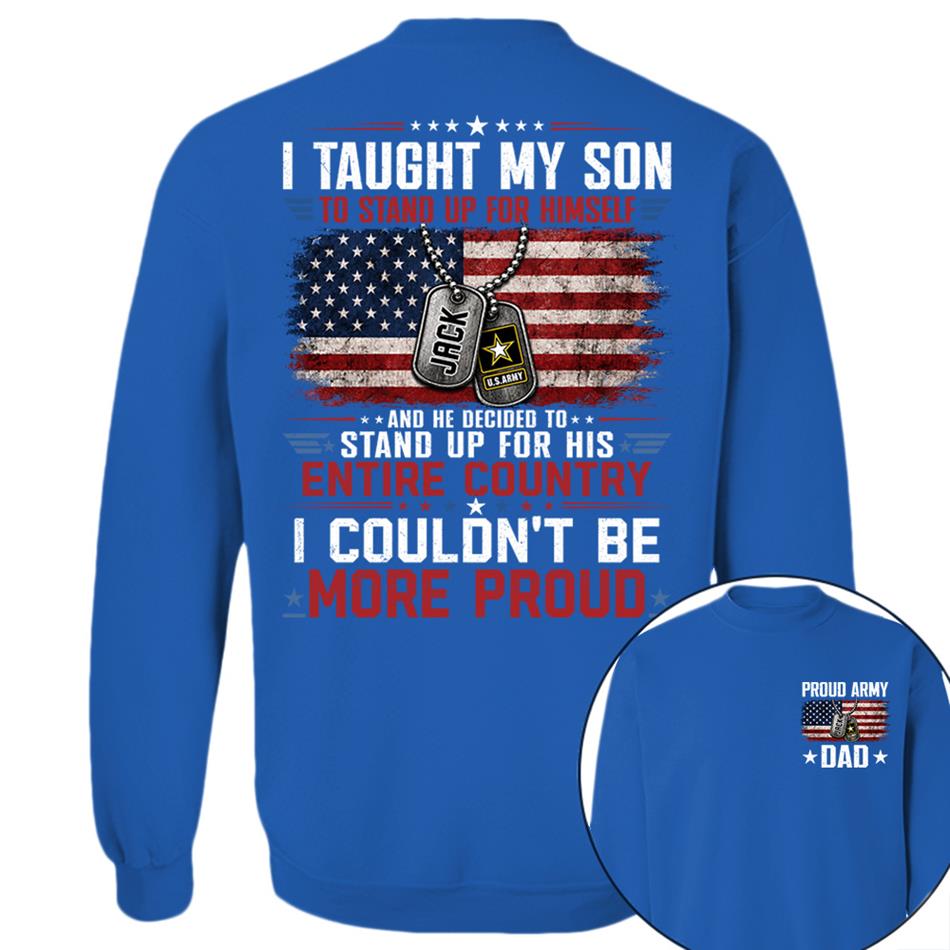 I Taught My Son To Stand Up For Himself And He Decided To Stand Up For His Country I Couldn't Be Mo Proud Custom Shirt For Proud Military Dad Mom Family Member H2511 Trna