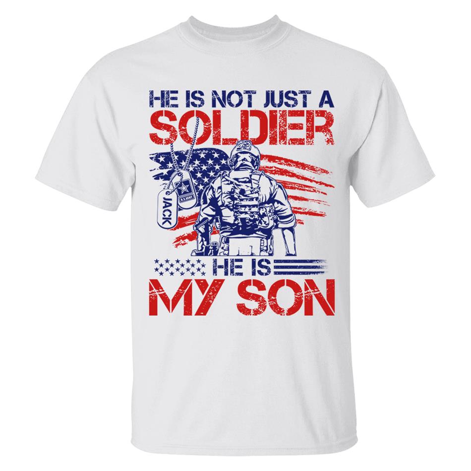 He Is Not Just A Soldier He Is My Son Custom 4th July Shirt For Army Mom Dad Wife... All Military Family Members H2511 Trna