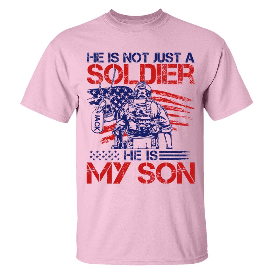 He Is Not Just A Soldier He Is My Son Custom 4th July Shirt For Army Mom Dad Wife... All Military Family Members H2511 Trna