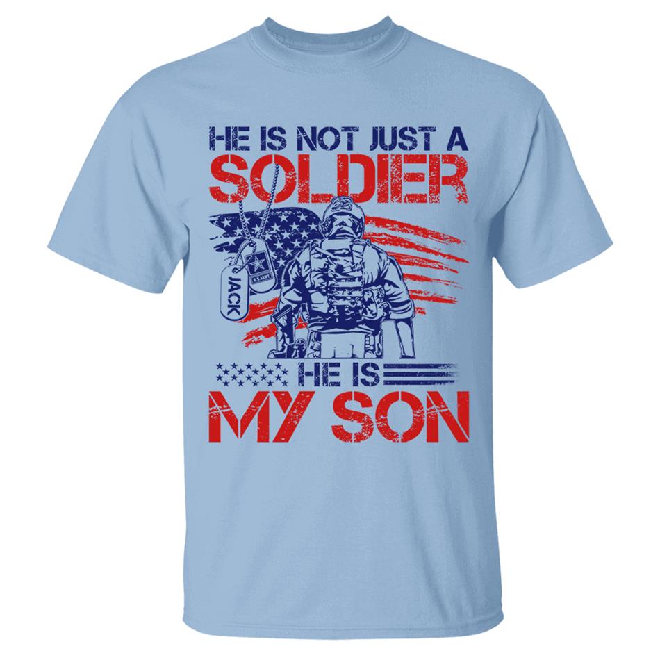 He Is Not Just A Soldier He Is My Son Custom 4th July Shirt For Army Mom Dad Wife... All Military Family Members H2511 Trna