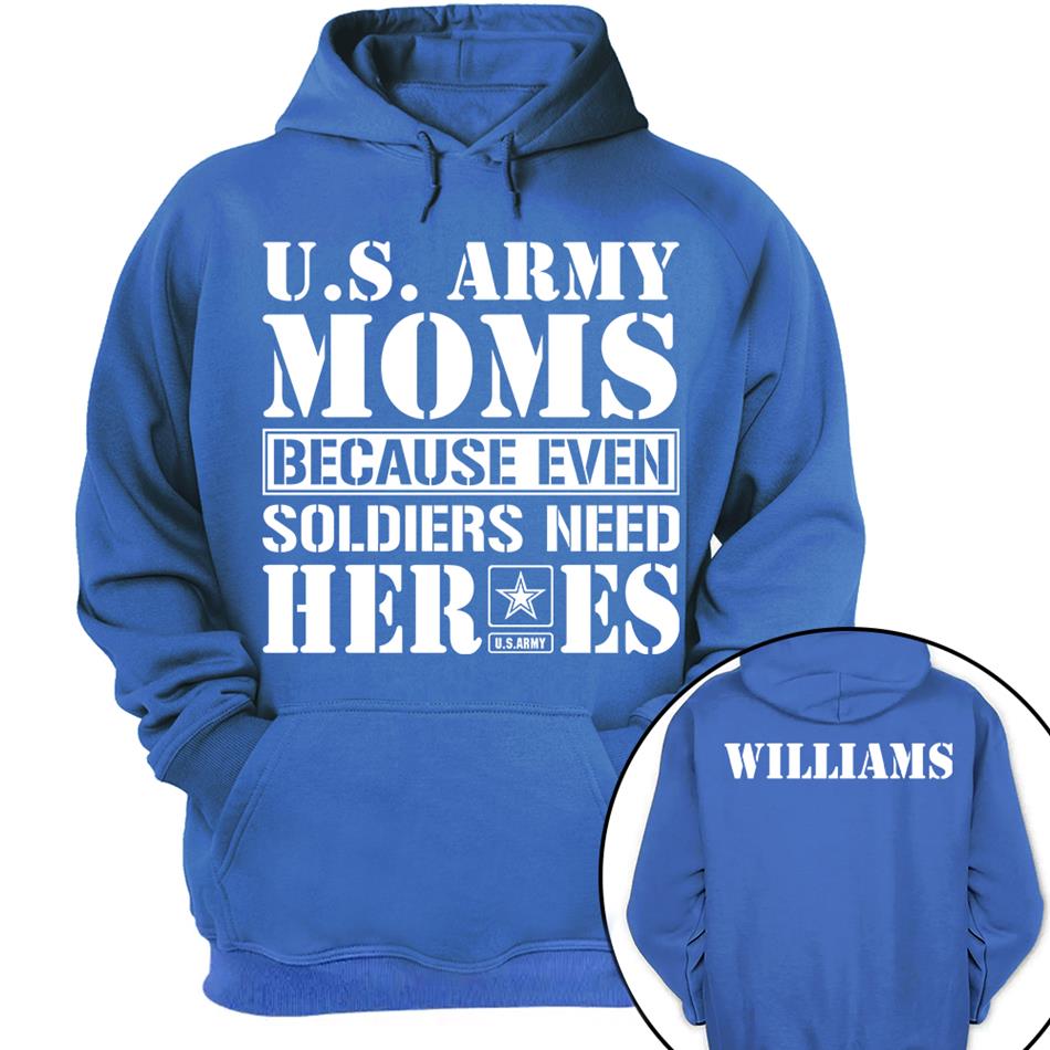 Army Mom Because Even Soldiers Need Heroes Custom Shirt For Proud Military Mom Dad Sister Grandma Shirt Hoodie H2511