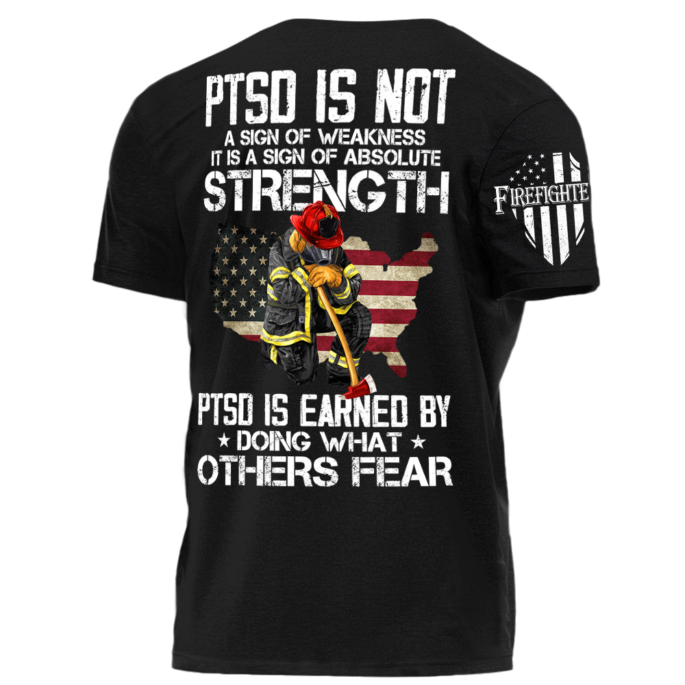 PTSD Is NOt A Sign Of Weakness PTSD Is Earn By Doing What Others Fear Personalized Grunge Style Shirt For Firefighter H2511
