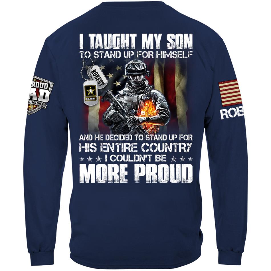 I Taught My Son To Stand Up For Himself And He Dediced To Stand Up For His Entire Country Personalized Shirt For Proud Military Dad Mom Family Member H2511 Trna