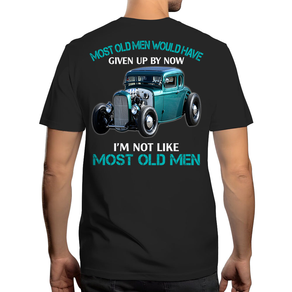 Most Old Men Would Have Given Up By Now I'm Not Like Most Old Men Custom Photo T-shirt For Hot Rod Lovers H2511
