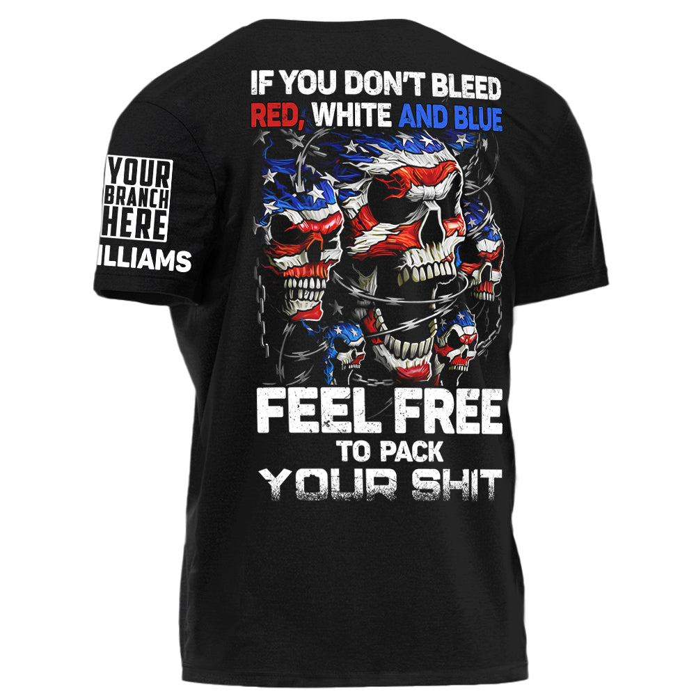 Skull If You Don’t Bleed Red White And Blue Feel Free To Pack Your Shit Personalized Shirt For Veteran H2511