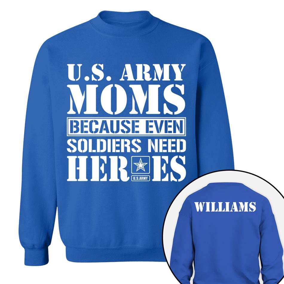 Army Mom Because Even Soldiers Need Heroes Custom Shirt For Proud Military Mom Dad Sister Grandma Shirt Hoodie H2511