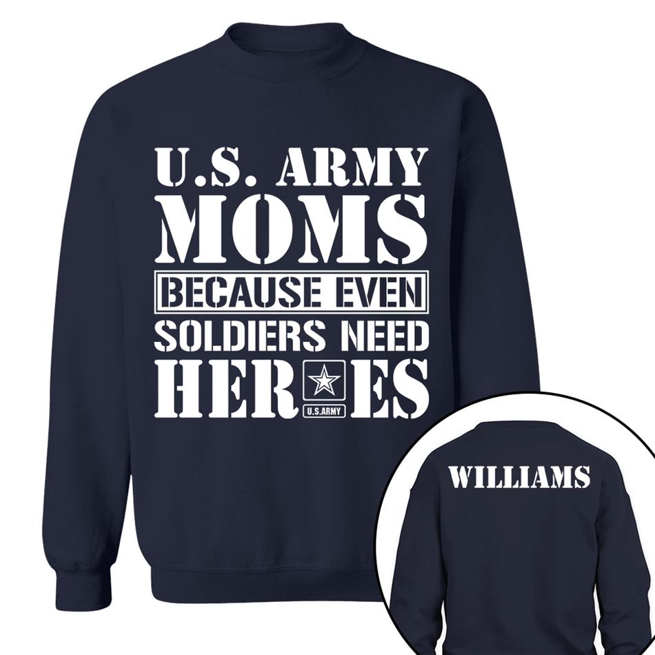 Army Mom Because Even Soldiers Need Heroes Custom Shirt For Proud Military Mom Dad Sister Grandma Shirt Hoodie H2511