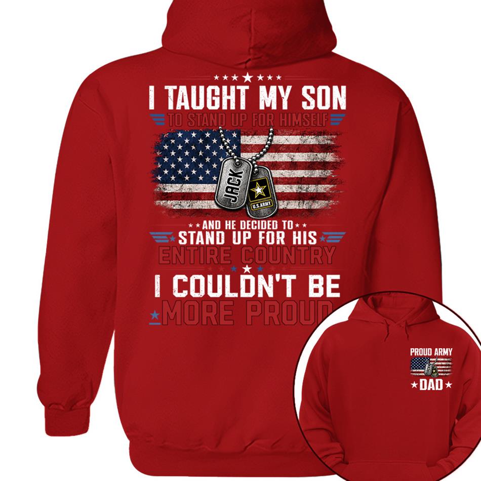 I Taught My Son To Stand Up For Himself And He Decided To Stand Up For His Country I Couldn't Be Mo Proud Custom Shirt For Proud Military Dad Mom Family Member H2511 Trna