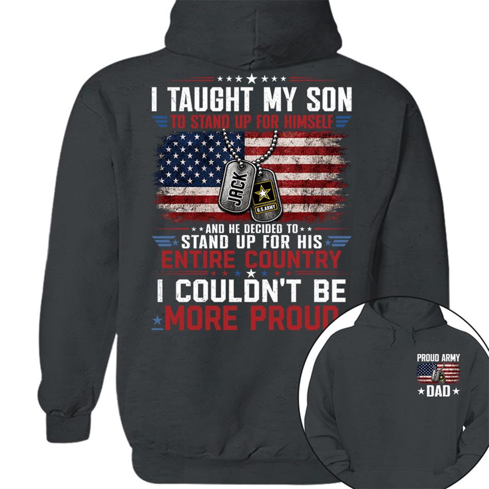 I Taught My Son To Stand Up For Himself And He Decided To Stand Up For His Country I Couldn't Be Mo Proud Custom Shirt For Proud Military Dad Mom Family Member H2511 Trna