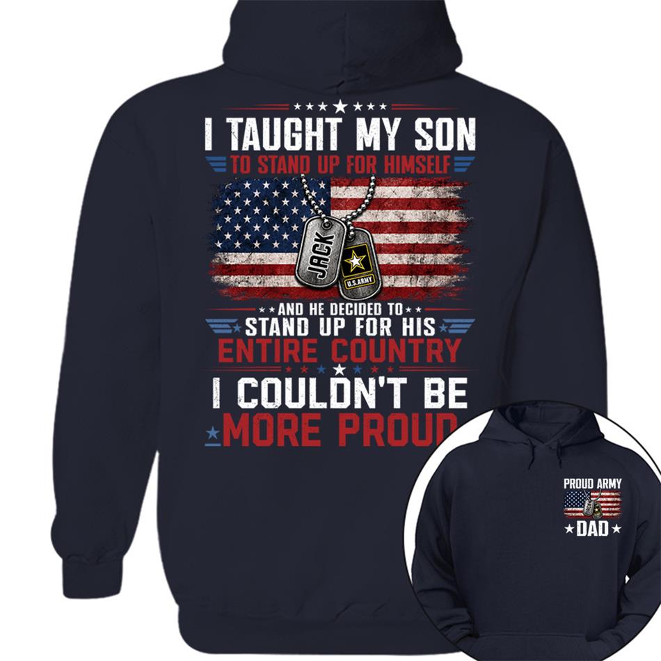 I Taught My Son To Stand Up For Himself And He Decided To Stand Up For His Country I Couldn't Be Mo Proud Custom Shirt For Proud Military Dad Mom Family Member H2511 Trna